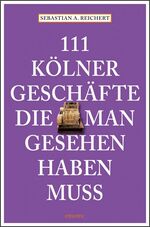 ISBN 9783954510023: 111 Kölner Geschäfte die man gesehen haben muss