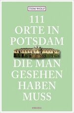 111 Orte in Potsdam, die man gesehen haben muss