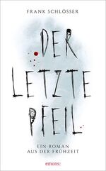 Der letzte Pfeil: Ein Roman aus der Frü Der letzte Pfeil: Ein Roman aus der Frü