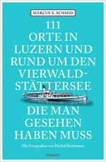 ISBN 9783954519170: 111 Orte in Luzern und am Vierwaldstättersee, die man gesehen haben muss