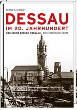 ISBN 9783954621217: Dessau im 20. Jahrhundert - 800 Jahre Dessau-Roßlau. Eine Stadtgeschichte