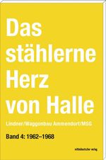 ISBN 9783954627516: Das stählerne Herz von Halle – Lindner/Waggonbau Ammendorf/MSG