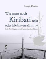 ISBN 9783954864041: Wie man nach Kiribati reist oder Elefanten zähmt - Coole Tipps für ganz normale Leute mit großen Träumen