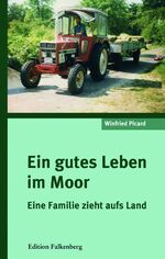 ISBN 9783954941476: Ein gutes Leben im Moor | Eine Familie zieht aufs Land | Winfried Picard | Taschenbuch | Paperback | 128 S. | Deutsch | 2019 | Edition Falkenberg | EAN 9783954941476