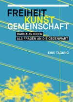 ISBN 9783954986606: Freiheit, Kunst, Gemeinschaft – Bauhaus-Ideen als Fragen an die Gegenwart. Eine Tagung