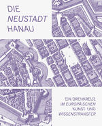 ISBN 9783954986873: Die Neustadt Hanau - Ein Drehkreuz im europäischen Kunst- und Wissenstransfer