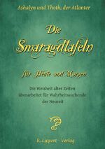 ISBN 9783955060060: Die Smaragdtafeln für Heute und Morgen | Die Weisheit alter Zeitenüberarbeitet für Wahrheitssuchende der Neuzeit | Ashalyn & Thoth | Taschenbuch | 336 S. | Deutsch | 2013 | Lippert, Renate