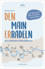 ISBN 9783955424497: Den Main erradeln – Die schönsten Fahrradtouren | Von Bayreuth über Frankfurt nach Mainz