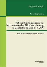 ISBN 9783955490379: Rahmenbedingungen und Instrumente der Filmfinanzierung in Deutschland und den USA: Eine kritisch-vergleichende Analyse