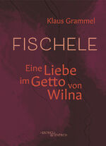 ISBN 9783955655914: Fischele | Eine Liebe im Getto von Wilna | Klaus Grammel | Buch | 148 S. | Deutsch | 2023 | Pester, Nora, Dr. | EAN 9783955655914