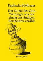 ISBN 9783955661458: Der Suizid des Otto Weininger aus der einzig anständigen Perspektive erzählt | Raphaela Edelbauer | Broschüre | Deutsch | 2022 | SUKULTUR Verlag | EAN 9783955661458