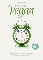 ISBN 9783955750107: Ab heute vegan - So klappt dein Umstieg. Ein Wegweiser durch den veganen Alltag