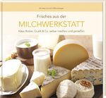 ISBN 9783955877736: Frisches aus der Milchwerkstatt - Käse, Butter, Quark & Co. selber machen und genießen