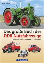 Das große Buch der DDR-Nutzfahrzeuge - Landwirtschaft, Feuerwehr, Lastverkehr