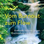 ISBN 9783956164637: Vom Burnout zum Flow – Kraftvolle Visionen gegen Erschöpfung und Blockaden