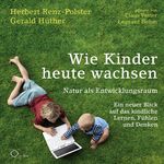 ISBN 9783956164729: Wie Kinder heute wachsen - Natur als Entwicklungsraum. Ein neuer Blick auf das kindliche Lernen, Fühlen und Denken