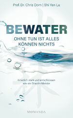 ISBN 9783956280580: BEWATER – Ohne Tun ist alles Können nichts - Innerlich stark und entschlossen wie ein Shaolin-Meister