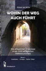 ISBN 9783956302138: Wohin der Weg auch führt: Die alltäglichen Erlebnisse eines nicht alltäglichen Weltenvummlers Band I: Australien-Europa-Naher Osten: Australien, Europa, Naher Osten. Reisebericht