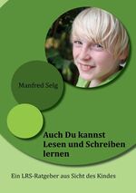 ISBN 9783956310324: Auch Du kannst Lesen und Schreiben lernen – Ein LRS-Ratgeber aus Sicht des Kindes