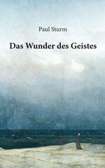 ISBN 9783956313943: Das Wunder des Geistes / Paul Sturm ; Hrsg. Beate Sturm