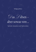 ISBN 9783956316852: Das Leben - aber sowas von...: Sprüche, Sentenzen und Aphorismen