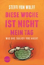 ISBN 9783956492013: Diese Woche ist nicht mein Tag!: Was uns täglich irre macht (Narratives Sachbuch) von Wolff, Steffi