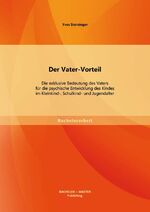 ISBN 9783956840166: Der Vater-Vorteil: Die exklusive Bedeutung des Vaters fuer die psychische Entwicklung des Kindes im Kleinkind-, Schulkind- und Jugendalter