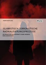 ISBN 9783956876110: Islamistisch-terroristische Radikalisierungsprozesse. Die Bedeutung des Internets sowie anderer Einflussfaktoren