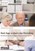 ISBN 9783956879180: Best Ager erobern das Marketing. Wie Unternehmer Senioren als Kunden ansprechen und für sich gewinnen