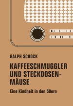 ISBN 9783957322784: Kaffeeschmuggler und Steckdosenmäuse - Eine Kindheit in den 50ern