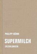 ISBN 9783957325143: Supermilch | Erzählungen | Philipp Böhm | Buch | kurze form / kf | 180 S. | Deutsch | 2022 | Verbrecher | EAN 9783957325143