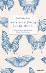 ISBN 9783957340603: Jeder neue Tag ist ein Geschenk - Wahre Mutmachgeschichten, die das Herz bewegen.