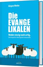 Die Evangelikalen - Weder einzig noch artig. Eine biografisch-theologische Innenansicht