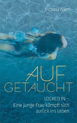 ISBN 9783957347107: Aufgetaucht - Locked in - Eine junge Frau kämpft sich zurück ins Leben