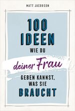 ISBN 9783957347145: 100 Ideen, wie du deiner Frau geben kannst, was sie braucht