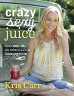 ISBN 9783957360670: Crazy sexy juice: 100 Säfte, die deinem Leben  ...Tb.Mängelexemplar von Kris Carr