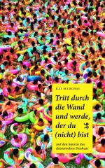 ISBN 9783957577023: Tritt durch die Wand und werde, der du (nicht) bist - Auf den Spuren des chinesischen Denkens