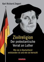 ISBN 9783957680983: Zivilreligion - Der protestantische Verrat an Luther – Wie sie in Deutschland entstanden ist und wie sie herrscht