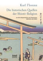 ISBN 9783958010383: Die historischen Quellen der Shinto-Religion - aus dem Altjapanischen und Chinesischem übersetzt und erklärt