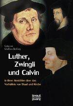 ISBN 9783958016804: Luther, Zwingli und Calvin - Ihre Ansichten über das Verhältnis von Staat und Kirche