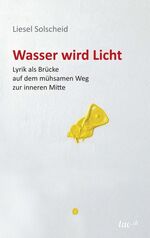 ISBN 9783958020986: Wasser wird Licht – Lyrik als Brücke auf dem mühsamen Weg zur inneren Mitte