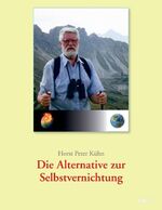 ISBN 9783958029088: Die Alternative zur Selbstvernichtung! - Aus der „Gebrauchsanweisung“ für Menschen!