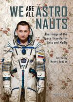 ISBN 9783958082137: We Are All Astronauts - The Image of the Space Traveler in Arts and Media