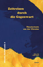 ISBN 9783958084377: Zeitreisen durch die Gegenwart | Theatertexte aus der Ukraine | Lydia Nagel | Taschenbuch | Drama Panorama | 408 S. | Deutsch | 2024 | Neofelis Verlag GmbH | EAN 9783958084377