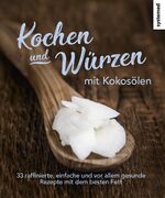 ISBN 9783958140837: Kochen und Würzen mit Kokosölen – 33 raffinierte, einfache und vor allem gesunde Rezepte mit dem besten Fett