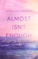 ISBN 9783958187559: Almost isn't enough. Whispers by the Sea | Roman Dramatische New Adult mit Farbschnitt in der ersten Auflage | Jennifer Bright | Taschenbuch | Secrets of Ferley | 448 S. | Deutsch | 2024 | Forever