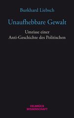 ISBN 9783958320758: Unaufhebbare Gewalt - Umrisse einer Anti-Geschichte des Politischen