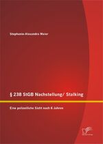 ISBN 9783958508453: 238 StGB Nachstellung/ Stalking: Eine polizeiliche Sicht nach 6 Jahren