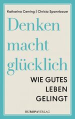 ISBN 9783958900493: Denken macht glücklich - Wie gutes Leben gelingt