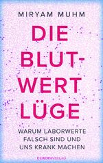 ISBN 9783958900547: Die Blutwert-Lüge - Warum Laborwerte falsch sind und uns krank machen